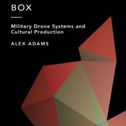 Kill Box: Military Drone Systems and Cultural Production - Alex Adams