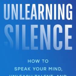 Unlearning Silence: How to Speak Your Mind, Unleash Talent, and Live More Fully - Lin Hering