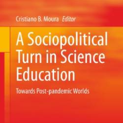 A Sociopolitical Turn in Science Education: Towards Post-pandemic Worlds - Cristiano B. Moura