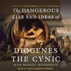 The Dangerous Life and Ideas of Diogenes the Cynic - [AUDIOBOOK]