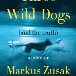 Three Wild Dogs - Markus Zusak