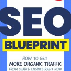 The SEO Blueprint: How to Get More Organic Traffic Right NOW - Krevitt, David, Stewart, Ryan