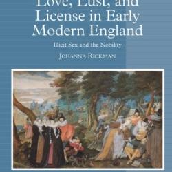 Love, Lust, and License in Early Modern England - Johanna Rickman