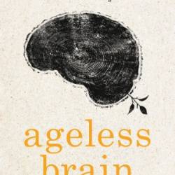 Ageless Brain : Think Faster, Remember More, and Stay Sharper by Lowering Your Brain Age - The Editors of Prevention, Julia VanTine