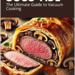 Sous Vide Master: Getting Started With Vacuum-Sealed Cooking, Delicious Recipes For Easy Cooking At Home, Modern Techniques for Perfect Cooking Through Science, Ultimate Low-Temperature Immersion Circulator Guide - Cesarino, Camilo