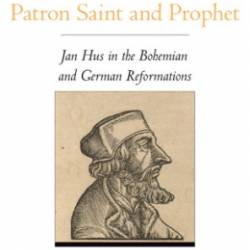 Patron Saint and Prophet: Jan Hus in the Bohemian and German Reformations - Phillip N. Haberkern