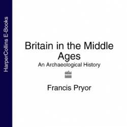 BRITAIN IN THE MIDDLE AGES AN ARCHAEOLOGICAL HISTORY - PRYOR FRANCIS