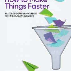How to Make Things Faster: Lessons in Performance from Technology and Everyday Life - Millsap, Cary