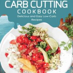 The Carb Cutting Cookbook: Delicious and Easy Low-Carb Recipes - Silverman, Nancy