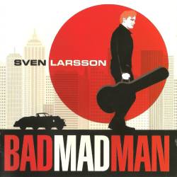 Sven Larsson - Bad Mad Man (2012) FLAC/MP3