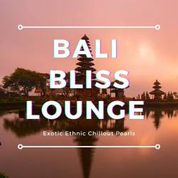 Bali Bliss Lounge (Exotic Ethnic Chillout Pearls) (2021)