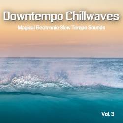 Downtempo Chillwaves Vol. 1-3 (Magical Electronic Slow Tempo Sounds) (2019-2021) - Balearic, Chill Out, Chillwave, Lounge, Downtempo, Relax
