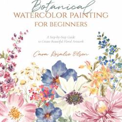 Botanical Watercolor Painting for Beginners: A Step-by-Step Guide to Create Beauti...