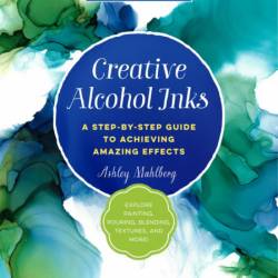 Creative Alcohol Inks: A Step-by-Step Guide to Achieving Amazing Effects--Explore ...