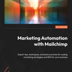 Marketing Automation with Mailchimp: Expert tips, techniques, and best practices f...