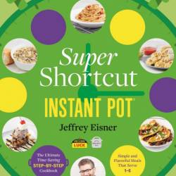 Super Shortcut Instant Pot: The Ultimate Time-Saving Step-by-Step Cookbook - Jeffr...