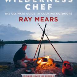 Wilderness Chef: The Ultimate Guide to Cooking Outdoors - Ray Mears