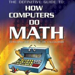 The Definitive Guide to How Computers Do Math: Featuring the Virtual DIY Calculato...