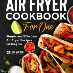 Air Fryer Cookbook for One: Simple and Effortless Air Fryer Recipes for Singles - ...