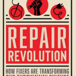 Repair Revolution: How Fixers Are Transforming Our Throwaway Culture - John Wackman