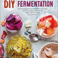 DIY Fermentation: Over 100 Step-By-Step Home Fermentation Recipes - Rockridge Press