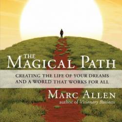 The Magical Path: Creating the Life of Your Dreams and a World That Works for All ...