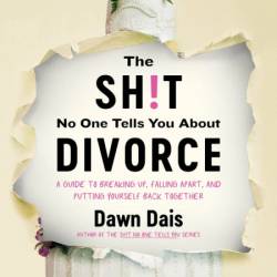 The Sh!t No One Tells You About Divorce: A Guide to Breaking Up, Falling Apart, an...