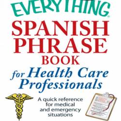 The Everything Spanish Phrase Book for Health Care Professionals: A quick referenc...