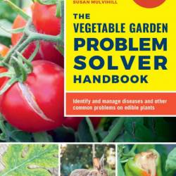 The Vegetable Garden Problem Solver Handbook: Identify and manage diseases and other common problems on edible plants - Susan Mulvihill