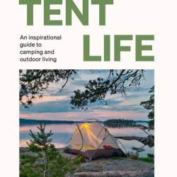 Tent Life: An inspirational guide to camping and outdoor living - Sebastian Antonio Santabarbara