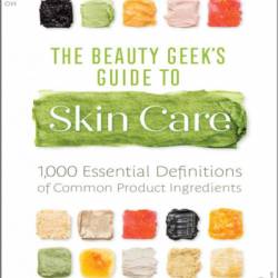 The Beauty Geek's Guide to Skin Care: 1,000 Essential Definitions of Common Product Ingredients - Deborah Burnes