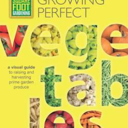 Square Foot Gardening: Growing Perfect Vegetables: A Visual Guide to Raising and Harvesting Prime Garden Produce - Mel Bartholomew Foundation