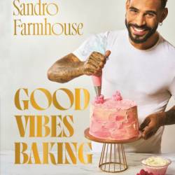 Good Vibes Baking: Bakes To Make Your Soul Shine and Your Taste Buds Sing - Sandro Farmhouse