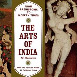 Arts of India: From Prehistoric to Modern Times - Ajit Mookerjee