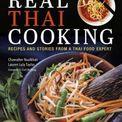 Real Thai Cooking: Recipes and Stories from a Thai Food Expert - Chawadee Nualkhair