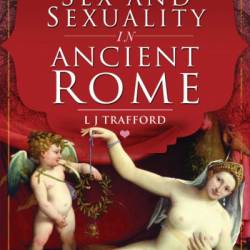 Sex and Sexuality in Ancient Rome - L. J. Trafford