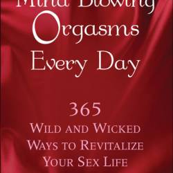 Mind-Blowing Orgasms Every Day: 365 Wild and Wicked Ways to Revitalize Your Sex Life - Cynthia Gentry