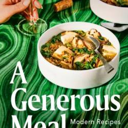 A Generous Meal: Modern Recipes for Dinner - Christine Flynn