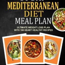 30 Day Mediterranean Diet Meal Plan: Ultimate Weight Loss Plan With 100 Heart Healthy Recipes - Samantha Keating