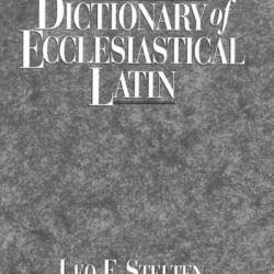 Dictionary of Ecclesiastical Latin - Leo F. Stelten