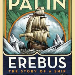 Erebus: One Ship, Two Epic Voyages, and the Greatest Naval Mystery of All Time - Michael Palin