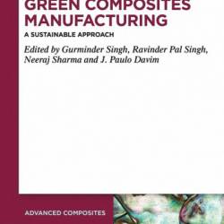 Green Composites Manufacturing: A Sustainable Approach - Gurminder Singh (Editor)