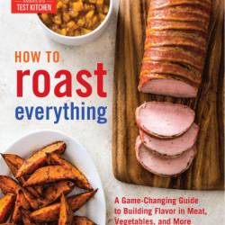 How to Roast Everything: A Game-Changing Guide to Building Flavor in Meat