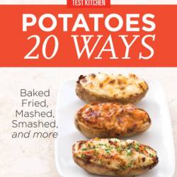 America's Test Kitchen Potatoes 20 Ways: Baked, Fried, Mashed, Smashed, and more - America's Test Kitchen (Editor)