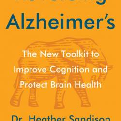 Reversing Alzheimer's: The New Toolkit to Improve Cognition and Protect Brain Health - Heather Sandison