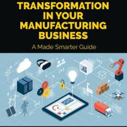 Digital Transformation in Your Manufacturing Business: A Made Smarter Guide - Will Kinghorn