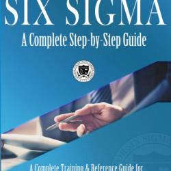 Six Sigma: A Complete Step-by-Step Guide: A Complete Training & Reference Guide for White Belts, Yellow Belts, Green Belts, and Black Belts - Council for Six Sigma Certification