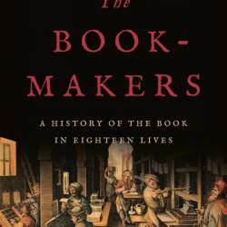 The Book-Makers: A History of the Book in Eighteen Lives - Adam Smyth