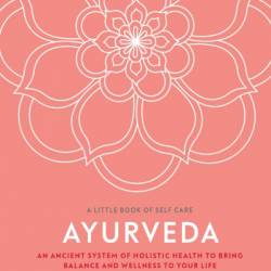 Ayurveda: An ancient system of holistic health to bring balance and wellness to Your life - Sonja Shah-Williams