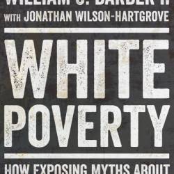 White Poverty: How Exposing Myths About Race and Class Can Reconstruct American Demacy - William J. Barber II